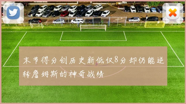 末节得分创历史新低仅8分却仍能逆转詹姆斯的神奇战绩