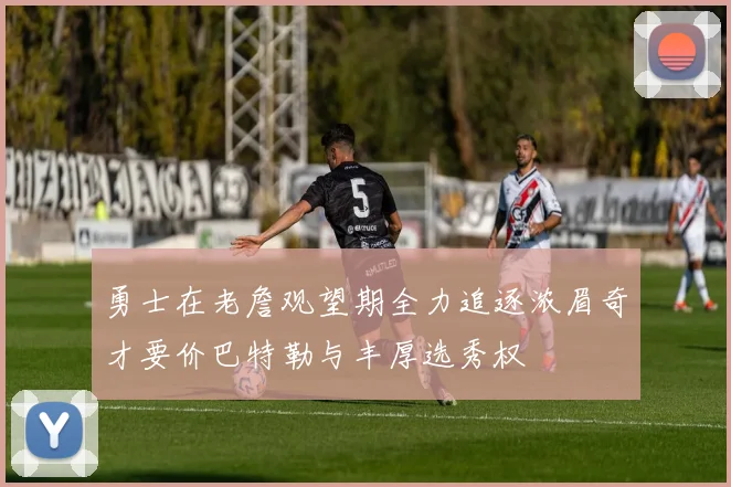 勇士在老詹观望期全力追逐浓眉奇才要价巴特勒与丰厚选秀权